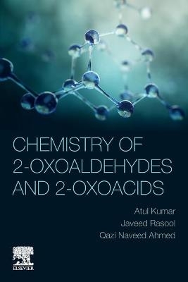 Chemistry of 2-Oxoaldehydes and 2-Oxoacids - Atul Kumar, Javeed Rasool, Qazi Naveed Ahmed