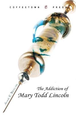 Addiction of Mary Todd Lincoln - Anne E Beidler