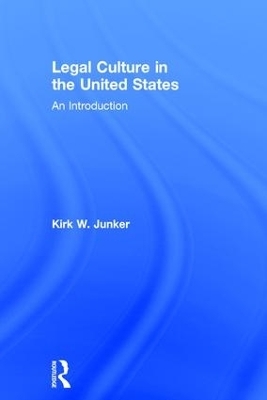 Legal Culture in the United States: An Introduction - Kirk Junker