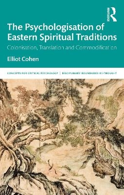 The Psychologisation of Eastern Spiritual Traditions - Elliot Cohen