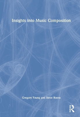 Insights into Music Composition - Gregory Young, Steve Roens