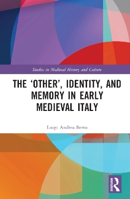 The ‘Other’, Identity, and Memory in Early Medieval Italy - Luigi Andrea Berto