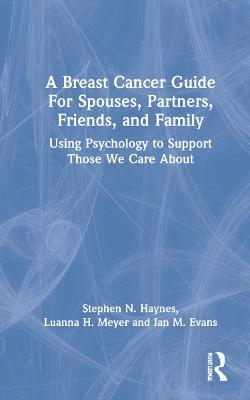 A Breast Cancer Guide For Spouses, Partners, Friends, and Family - Stephen Haynes, Luanna Meyer, Ian Evans