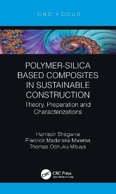 Polymer-Silica Based Composites in Sustainable Construction - Harrison Shagwira, Fredrick Madaraka Mwema, Thomas Ochuku Mbuya