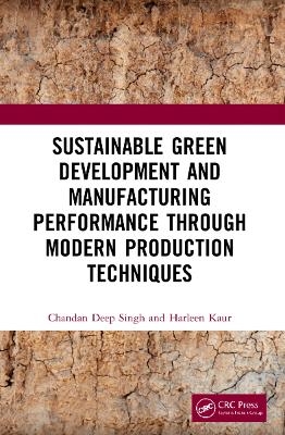 Sustainable Green Development and Manufacturing Performance through Modern Production Techniques - Chandan Deep Singh, Harleen Kaur