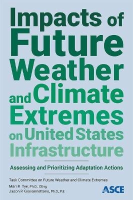 Impacts of Future Weather and Climate Extremes on United States Infrastructure - Mari R Tye, Jason P. Giovannettone