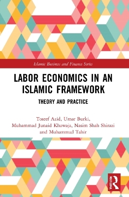 Labor Economics in an Islamic Framework - Toseef Azid, Umar Burki, Muhammad Junaid Khawaja, Nasim Shah Shirazi, Muhammad Tahir