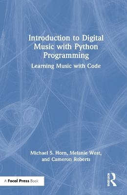 Introduction to Digital Music with Python Programming - Michael S. Horn, Melanie West, Cameron Roberts