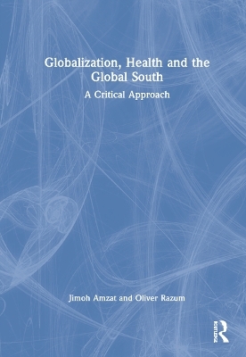 Globalization, Health and the Global South - Jimoh Amzat, Oliver Razum