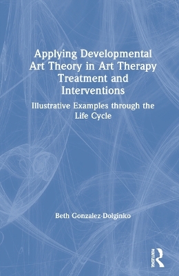 Applying Developmental Art Theory in Art Therapy Treatment and Interventions - Beth Gonzalez-Dolginko