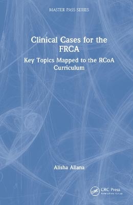 Clinical Cases for the FRCA - Alisha Allana