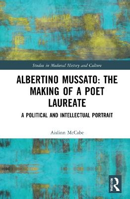 Albertino Mussato: The Making of a Poet Laureate - Aislinn McCabe