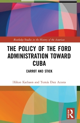 The Policy of the Ford Administration Toward Cuba - Håkan Karlsson, Tomás Diez Acosta