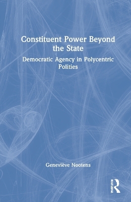 Constituent Power Beyond the State - Geneviève Nootens