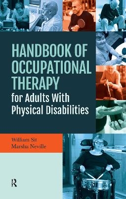 Handbook of Occupational Therapy for Adults with Physical Disabilities - William Sit, Marsha Neville