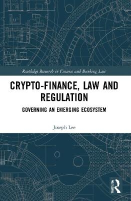 Crypto-Finance, Law and Regulation - Joseph Lee