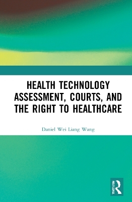 Health Technology Assessment, Courts and the Right to Healthcare - Daniel Wei Liang Wang