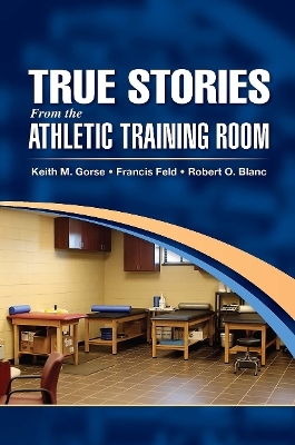 True Stories From the Athletic Training Room - Keith Gorse, Francis Feld, Robert Blanc