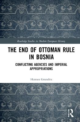 The End of Ottoman Rule in Bosnia - Hannes Grandits