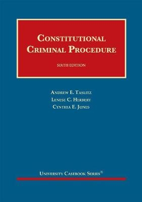 Constitutional Criminal Procedure - Andrew E. Taslitz, Lenese C. Herbert, Cynthia E. Jones