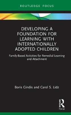 Developing a Foundation for Learning with Internationally Adopted Children - Boris Gindis, Carol Lidz