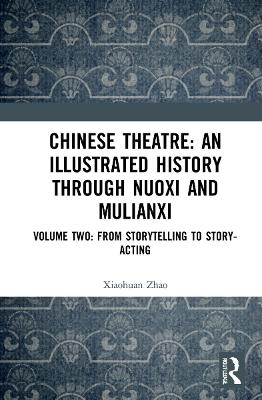 Chinese Theatre: An Illustrated History Through Nuoxi and Mulianxi - Xioahuan Zhao