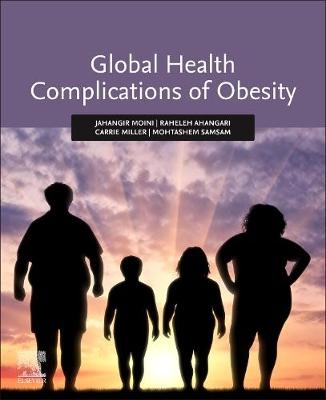 Global Health Complications of Obesity - Jahangir Moini, Raheleh Ahangari, Carrie Miller, Mohtashem Samsam