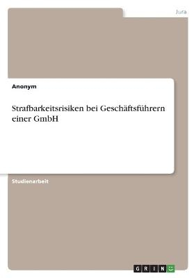 Strafbarkeitsrisiken bei GeschÃ¤ftsfÃ¼hrern einer GmbH -  Anonymous