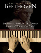 Bagatelles, Rondos and Other Shorter Works for Piano -  Ludwig Van Beethoven