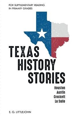 Texas History Stories; Houston, Austin, Crockett, La Salle - E G Littlejohn