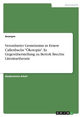 Verordneter Gemeinsinn in Ernest Callenbachs "Ãkotopia". In GegenÃ¼berstellung zu Bertolt Brechts Literaturtheorie -  Anonym