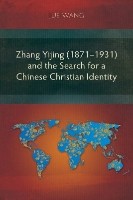 Zhang Yijing (1871–1931) and the Search for a Chinese Christian Identity - Jue Wang