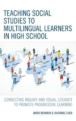 Teaching Social Studies to Multilingual Learners in High School - Mark Newman, Xiaoning Chen