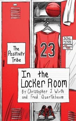 The Positivity Tribe in the Locker Room - Christopher J Wirth, Fred Quartlebaum