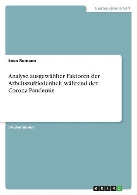 Analyse ausgewÃ¤hlter Faktoren der Arbeitszufriedenheit wÃ¤hrend der Corona-Pandemie - Sven Romann