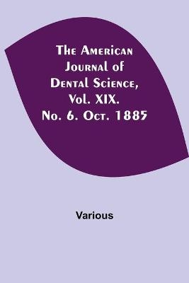 The American Journal of Dental Science, Vol. XIX. No. 6. Oct. 1885 -  Various