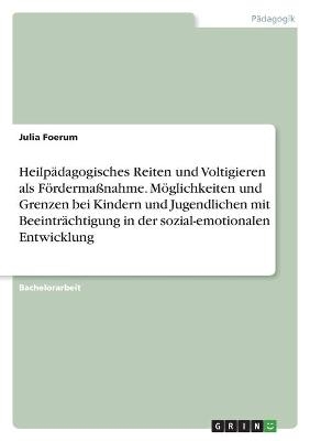 HeilpÃ¤dagogisches Reiten und Voltigieren als FÃ¶rdermaÃnahme. MÃ¶glichkeiten und Grenzen bei Kindern und Jugendlichen mit BeeintrÃ¤chtigung in der sozial-emotionalen Entwicklung - Julia Foerum