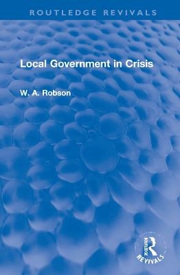 Local Government in Crisis - W. A. Robson