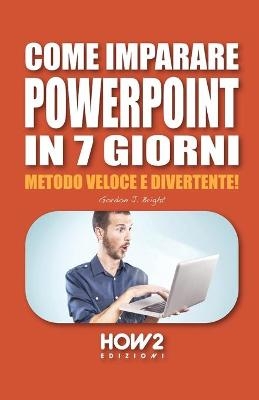 Come Imparare PowerPoint in 7 Giorni - Gordon J Bright