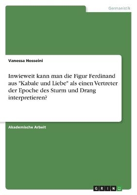 Inwieweit kann man die Figur Ferdinand aus "Kabale und Liebe" als einen Vertreter der Epoche des Sturm und Drang interpretieren? - Vanessa Hosseini