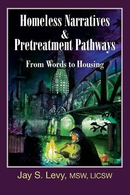 Homeless Narratives & Pretreatment Pathways - Jay S. Levy