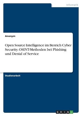 Open Source Intelligence im Bereich Cyber Security. OSINT-Methoden bei Phishing und Denial of Service -  Anonymous