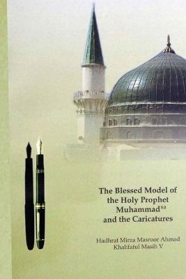 The Blessed Model of the Holy Prophet Muhammad (SA) and the Caricatures - Hadrat Mirza Masroor Ahmad