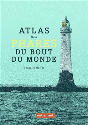 Atlas des phares du bout du monde - Gonzalez Macias