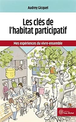 Les clés de l'habitat participatif : mes expériences du vivre-ensemble - Audrey Gicquel