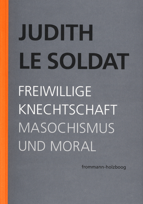 Judith Le Soldat: Werkausgabe / Band 4: Freiwillige Knechtschaft. Masochismus und Moral - Judith Le Soldat