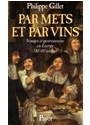 Par mets et par vins : voyages et gastronomie en Europe au 16e-18e siècles - Philippe Gillet