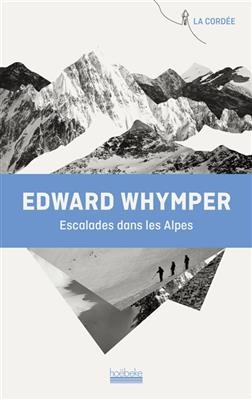 Escalades dans les Alpes - Edward Whymper