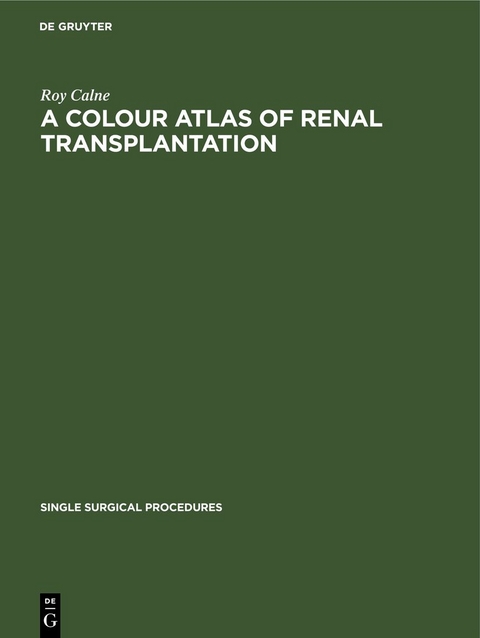 A Colour Atlas of Renal Transplantation - Roy Calne