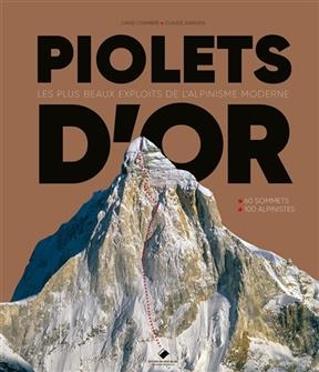 Piolets d'or : les plus beaux exploits de l'alpinisme moderne : 60 sommets, 100 alpinistes - David Chambre, Claude Gardien